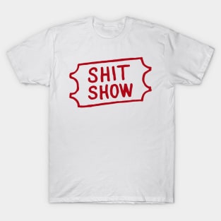 Shit show ticket T-Shirt